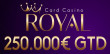 CARD CASINO ROYAL | 16 - 24 OCTOBER | €250.000 GTD